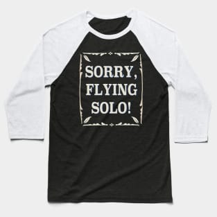 Sorry, Flying Solo! Baseball T-Shirt